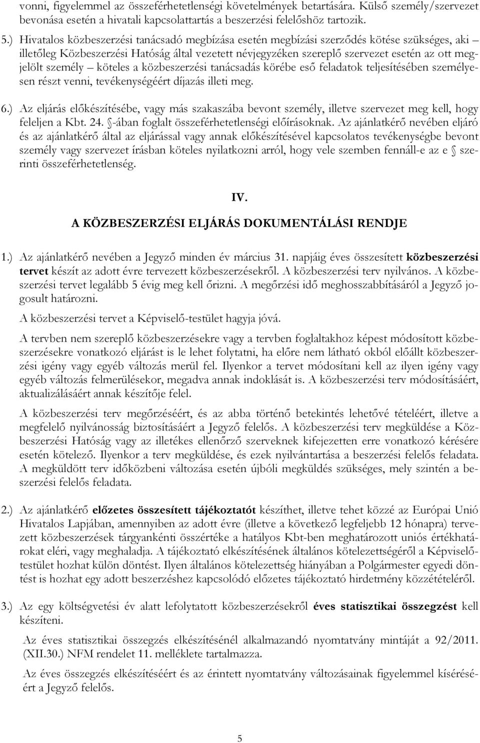 személy köteles a közbeszerzési tanácsadás körébe eső feladatok teljesítésében személyesen részt venni, tevékenységéért díjazás illeti meg. 6.