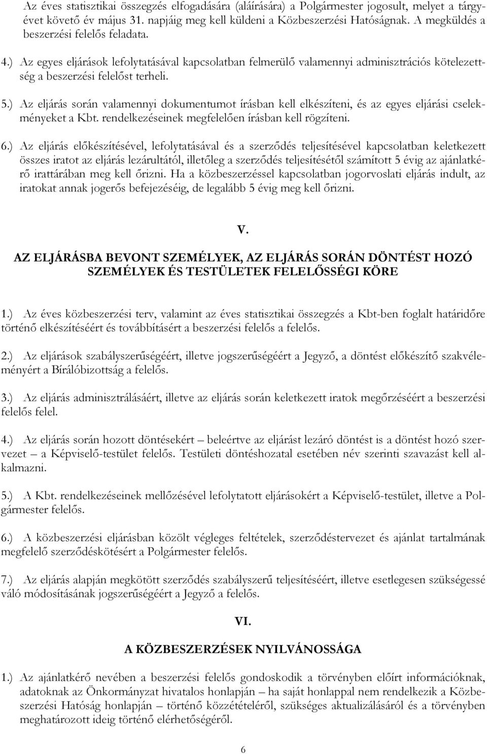 ) Az eljárás során valamennyi dokumentumot írásban kell elkészíteni, és az egyes eljárási cselekményeket a Kbt. rendelkezéseinek megfelelően írásban kell rögzíteni. 6.