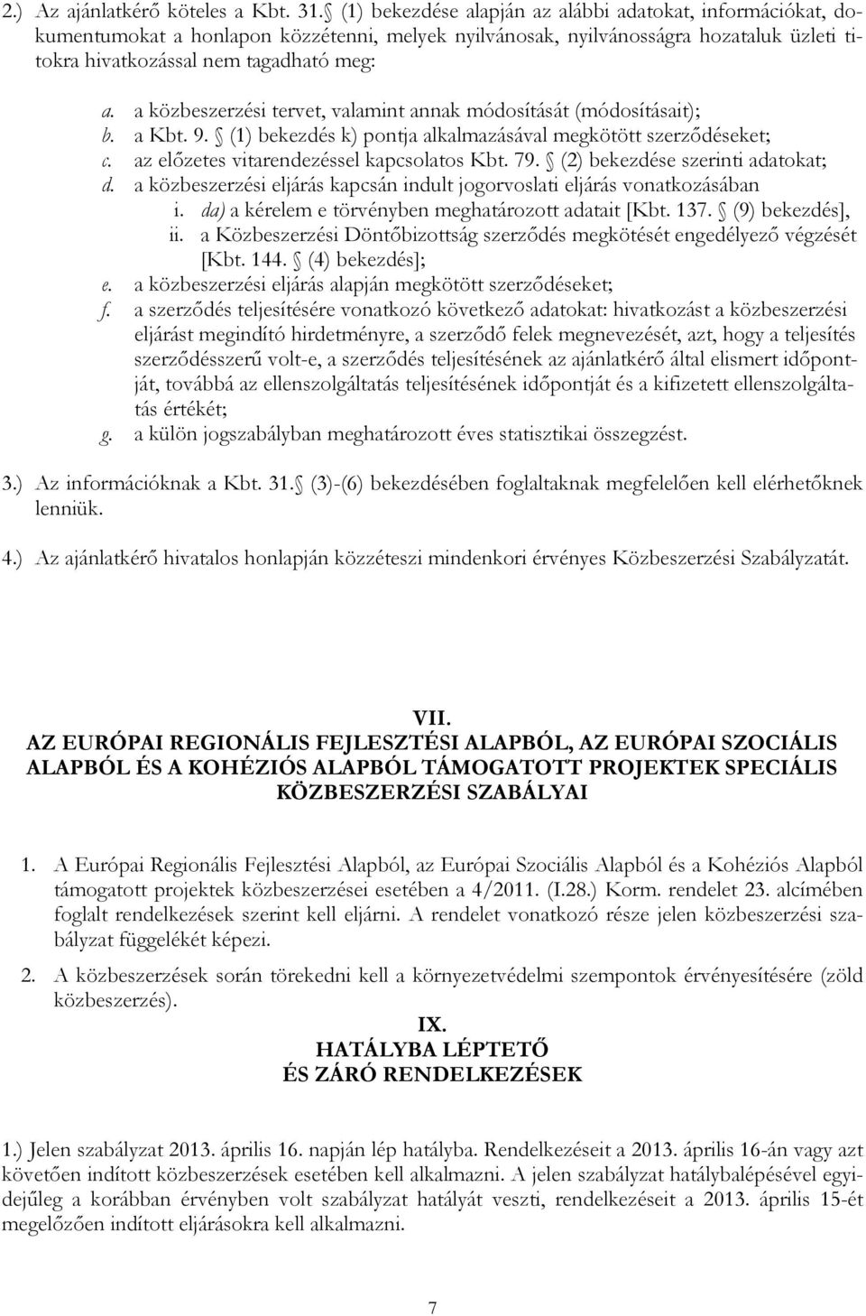 a közbeszerzési tervet, valamint annak módosítását (módosításait); b. a Kbt. 9. (1) bekezdés k) pontja alkalmazásával megkötött szerződéseket; c. az előzetes vitarendezéssel kapcsolatos Kbt. 79.