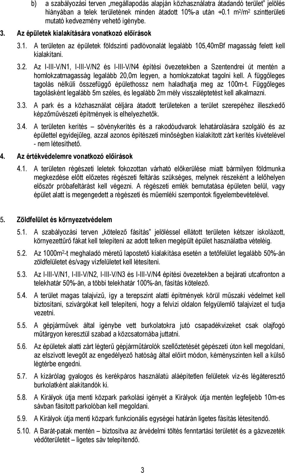 3.2. Az I-III-V/N1, I-III-V/N2 és I-III-V/N4 építési övezetekben a Szentendrei út mentén a homlokzatmagasság legalább 20,0m legyen, a homlokzatokat tagolni kell.