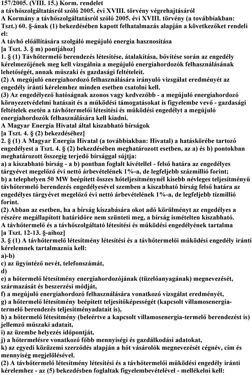 (1) Távhıtermelı berendezés létesítése, átalakítása, bıvítése során az engedély kérelmezıjének meg kell vizsgálnia a megújuló energiahordozók felhasználásának lehetıségét, annak mőszaki és gazdasági