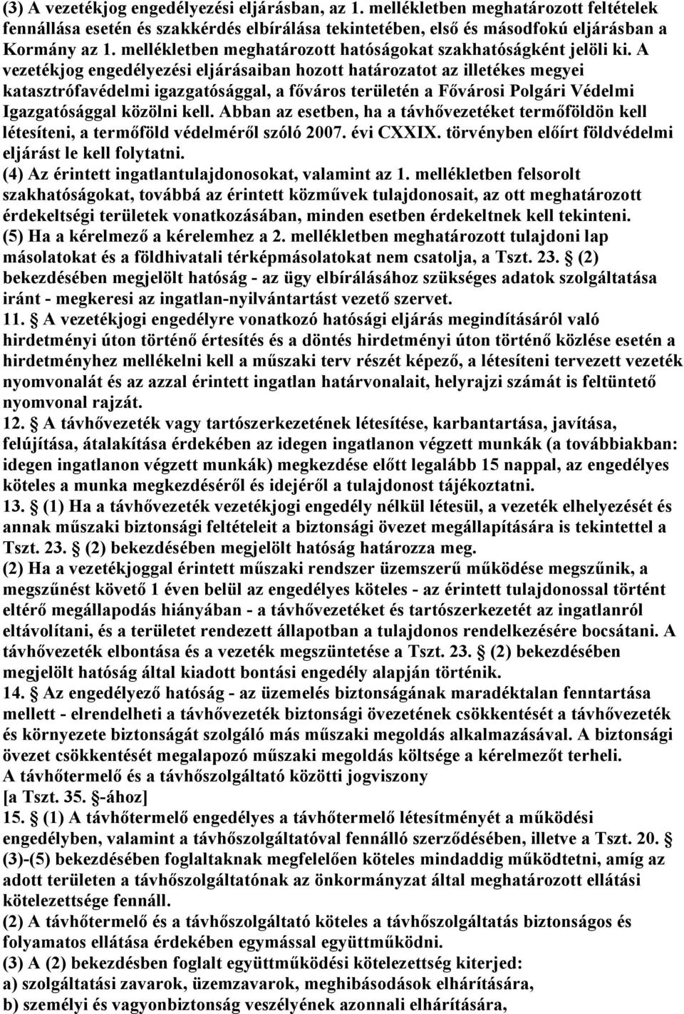 A vezetékjog engedélyezési eljárásaiban hozott határozatot az illetékes megyei katasztrófavédelmi igazgatósággal, a fıváros területén a Fıvárosi Polgári Védelmi Igazgatósággal közölni kell.