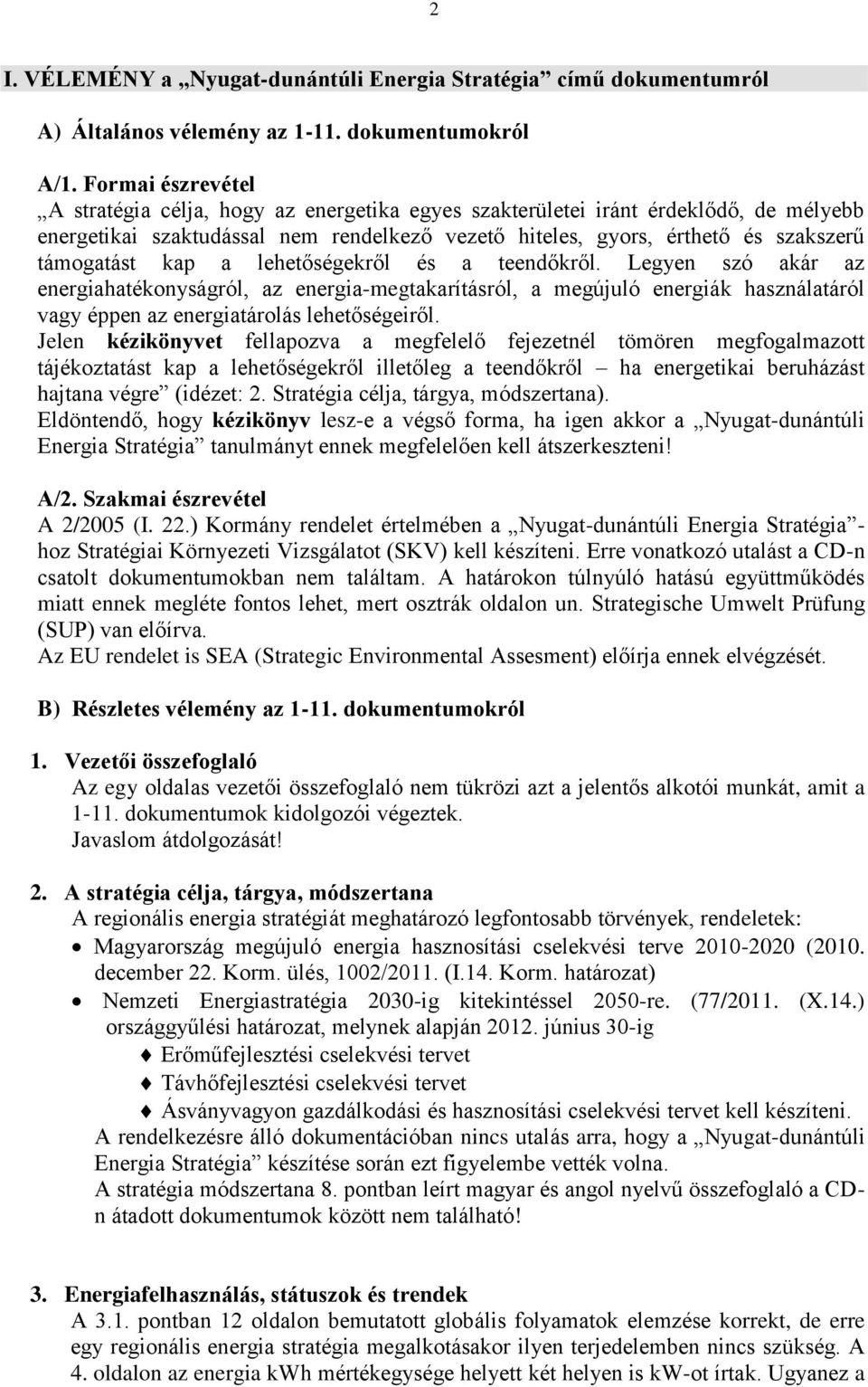 kap a lehetőségekről és a teendőkről. Legyen szó akár az energiahatékonyságról, az energia-megtakarításról, a megújuló energiák használatáról vagy éppen az energiatárolás lehetőségeiről.