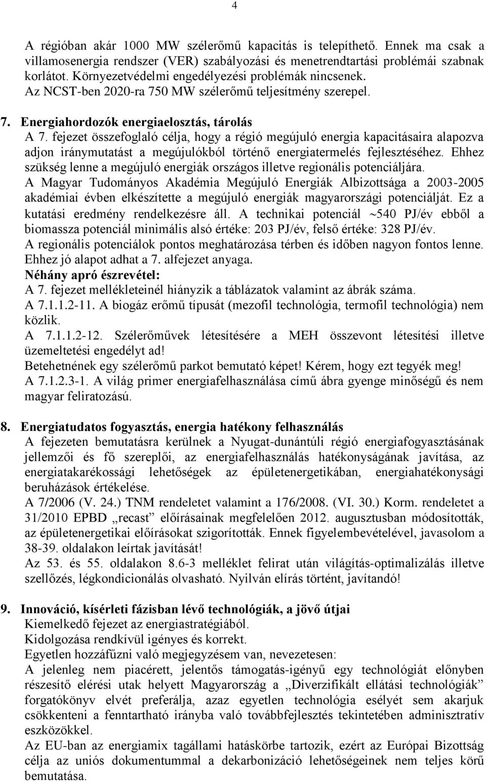 fejezet összefoglaló célja, hogy a régió megújuló energia kapacitásaira alapozva adjon iránymutatást a megújulókból történő energiatermelés fejlesztéséhez.