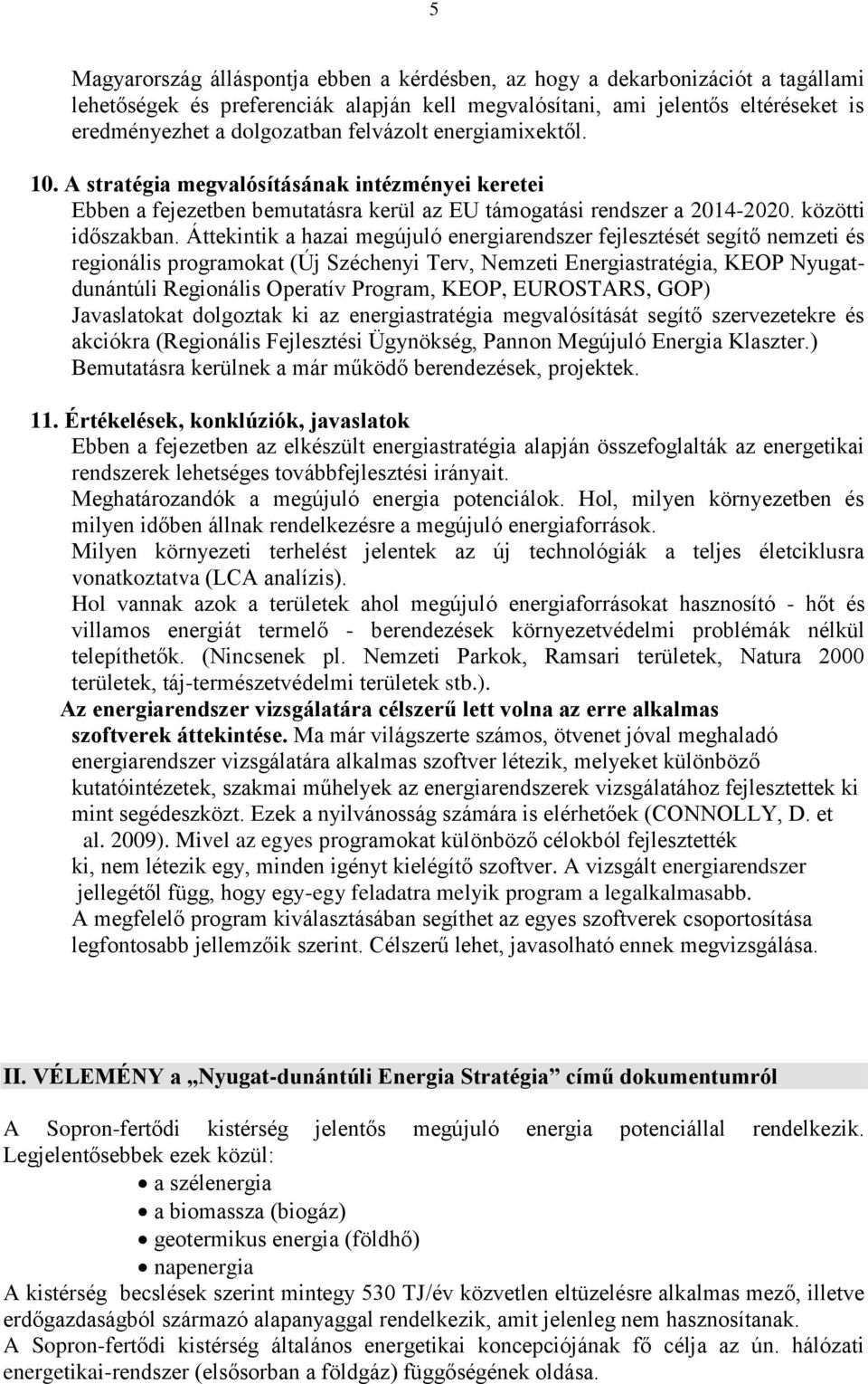 Áttekintik a hazai megújuló energiarendszer fejlesztését segítő nemzeti és regionális programokat (Új Széchenyi Terv, Nemzeti Energiastratégia, KEOP Nyugatdunántúli Regionális Operatív Program, KEOP,