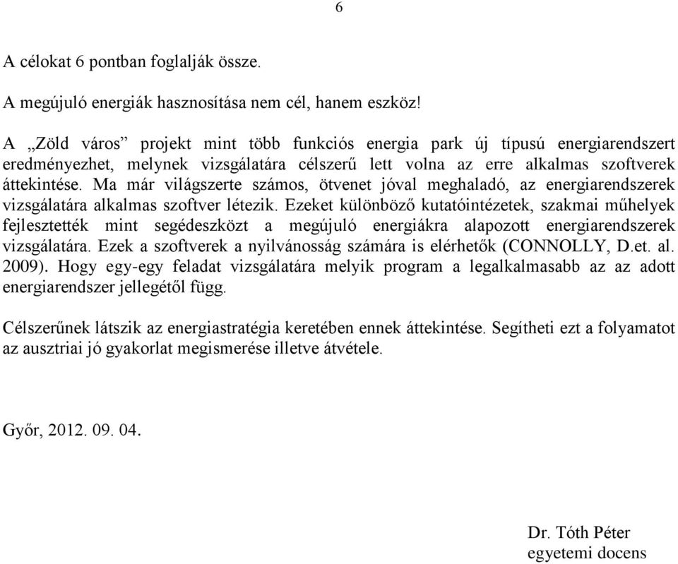 Ma már világszerte számos, ötvenet jóval meghaladó, az energiarendszerek vizsgálatára alkalmas szoftver létezik.