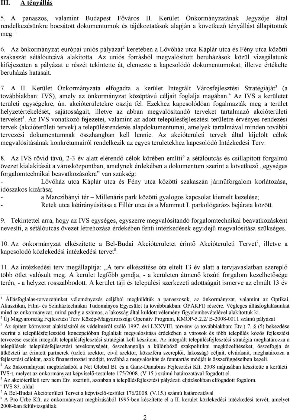 Az önkormányzat európai uniós pályázat 2 keretében a Lövőház utca Káplár utca és Fény utca közötti szakaszát sétálóutcává alakította.