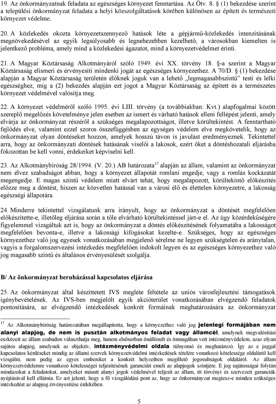 A közlekedés okozta környezetszennyező hatások léte a gépjármű-közlekedés intenzitásának megnövekedésével az egyik legsúlyosabb és legnehezebben kezelhető, a városokban kiemelten is jelentkező