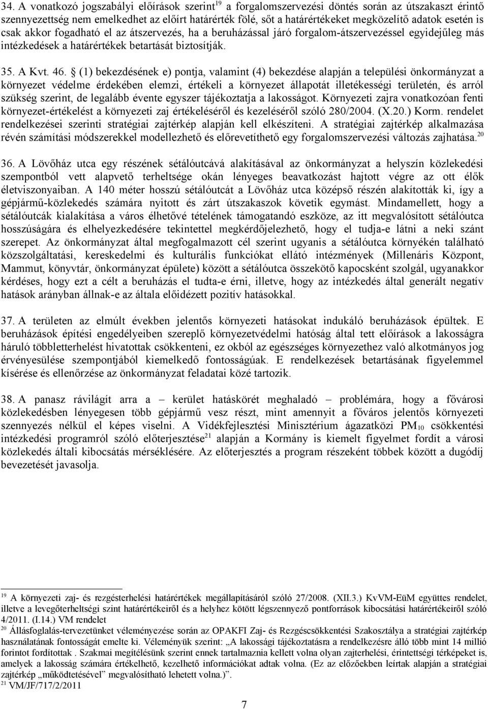 (1) bekezdésének e) pontja, valamint (4) bekezdése alapján a települési önkormányzat a környezet védelme érdekében elemzi, értékeli a környezet állapotát illetékességi területén, és arról szükség