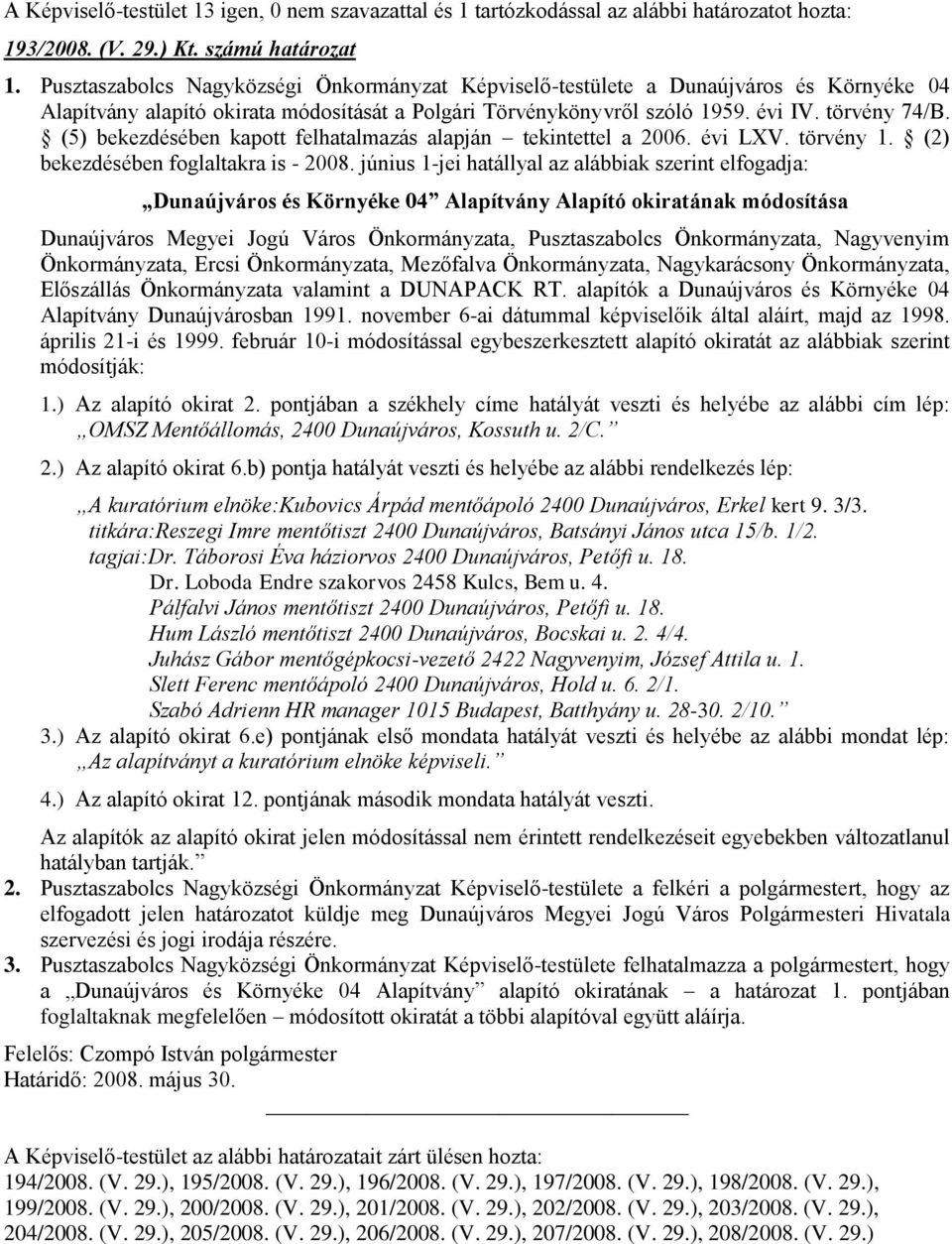 (5) bekezdésében kapott felhatalmazás alapján tekintettel a 2006. évi LXV. törvény 1. (2) bekezdésében foglaltakra is - 2008.