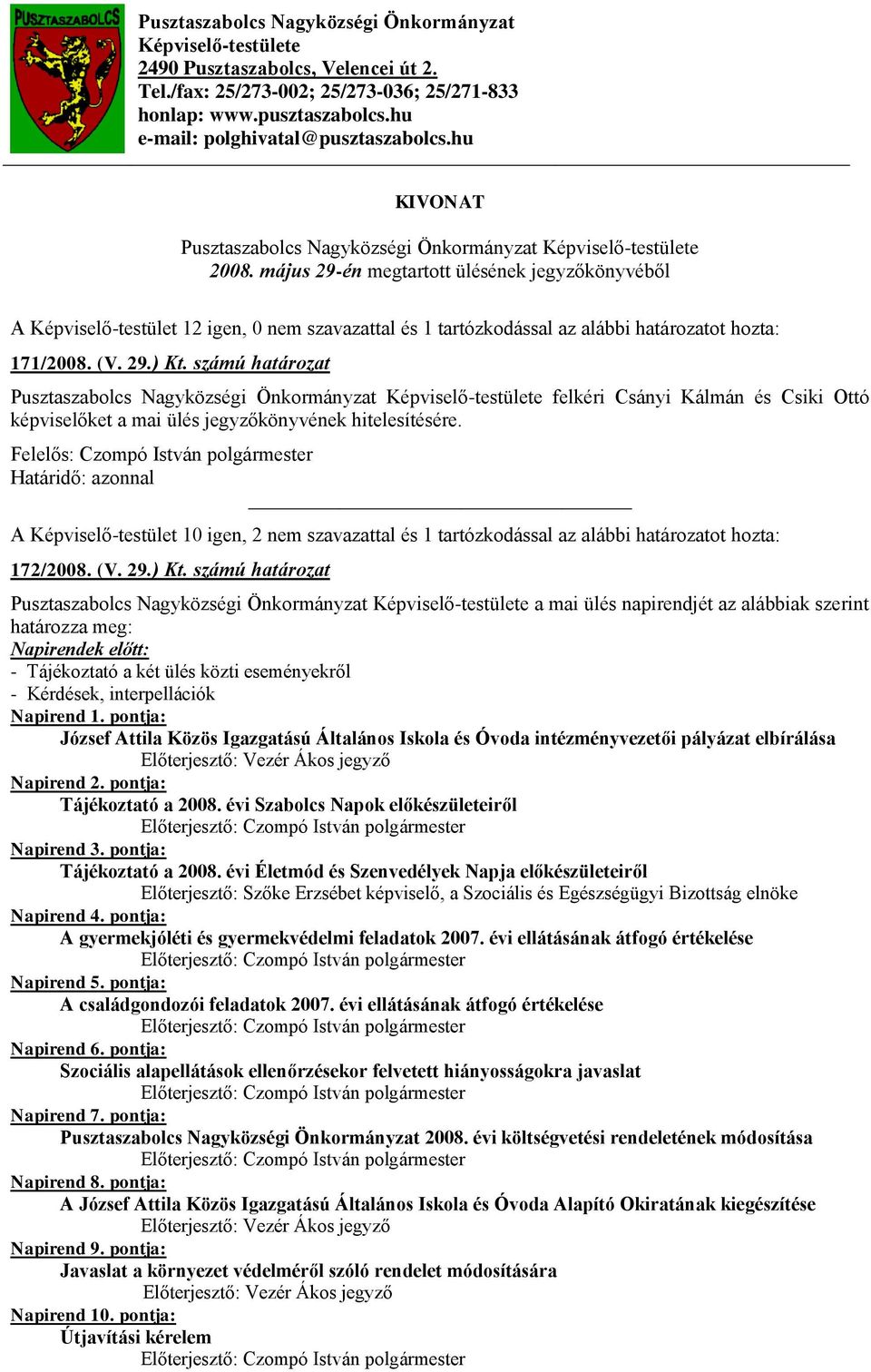 május 29-én megtartott ülésének jegyzőkönyvéből A Képviselő-testület 12 igen, 0 nem szavazattal és 1 tartózkodással az alábbi határozatot hozta: 171/2008. (V. 29.) Kt.