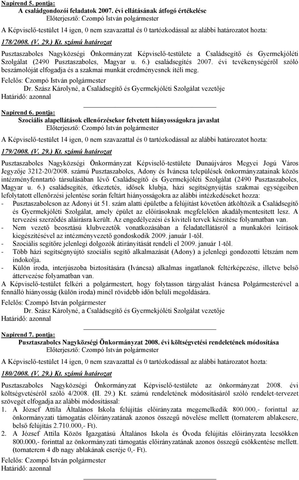 évi tevékenységéről szóló beszámolóját elfogadja és a szakmai munkát eredményesnek ítéli meg. Dr. Szász Károlyné, a Családsegítő és Gyermekjóléti Szolgálat vezetője Napirend 6.