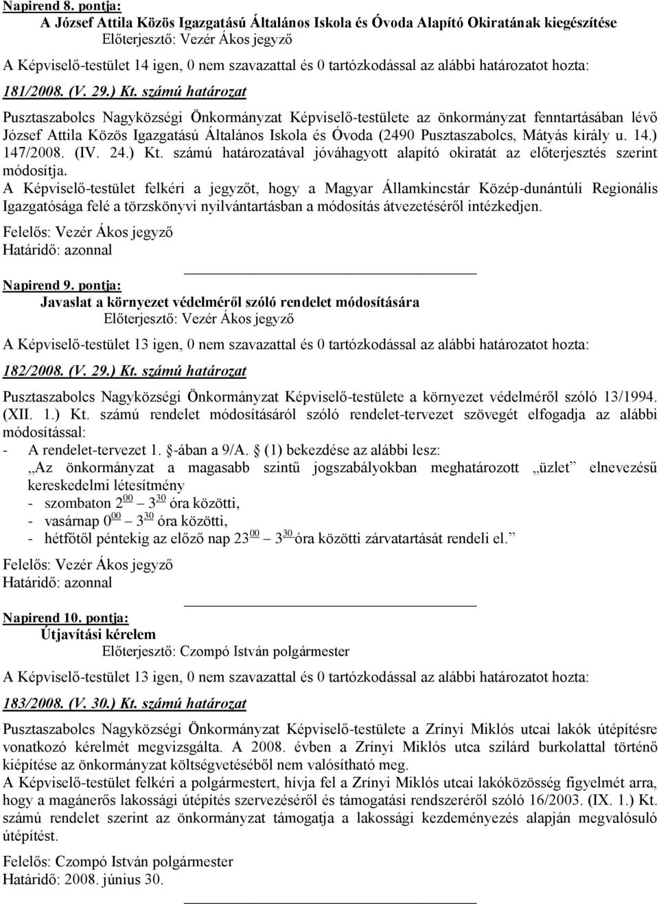 király u. 14.) 147/2008. (IV. 24.) Kt. számú határozatával jóváhagyott alapító okiratát az előterjesztés szerint módosítja.