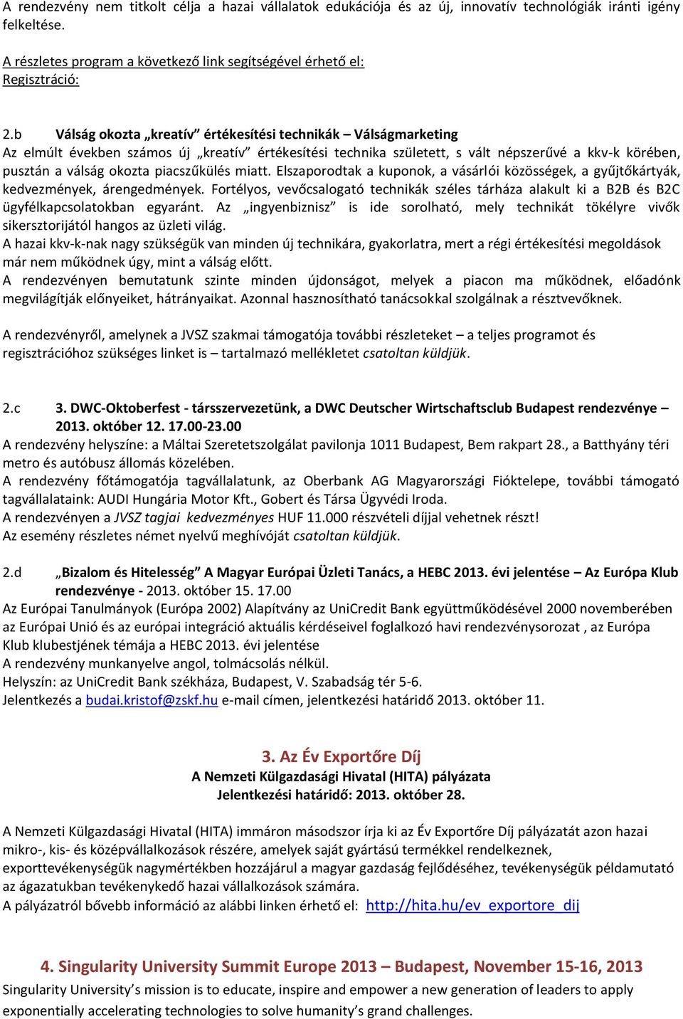 piacszűkülés miatt. Elszaporodtak a kuponok, a vásárlói közösségek, a gyűjtőkártyák, kedvezmények, árengedmények.