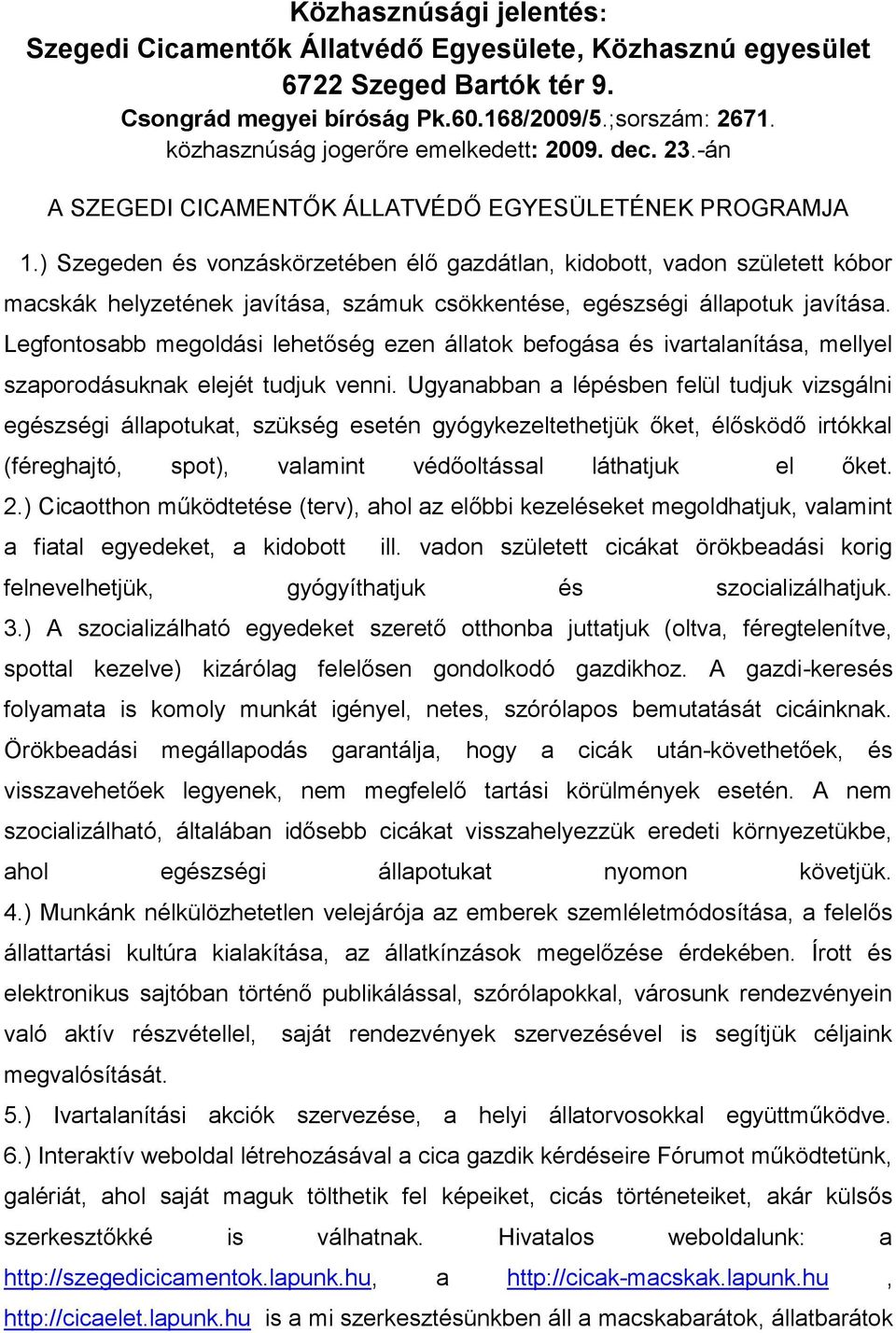 ) Szegeden és vonzáskörzetében élő gazdátlan, kidobott, vadon született kóbor macskák helyzetének javítása, számuk csökkentése, egészségi állapotuk javítása.