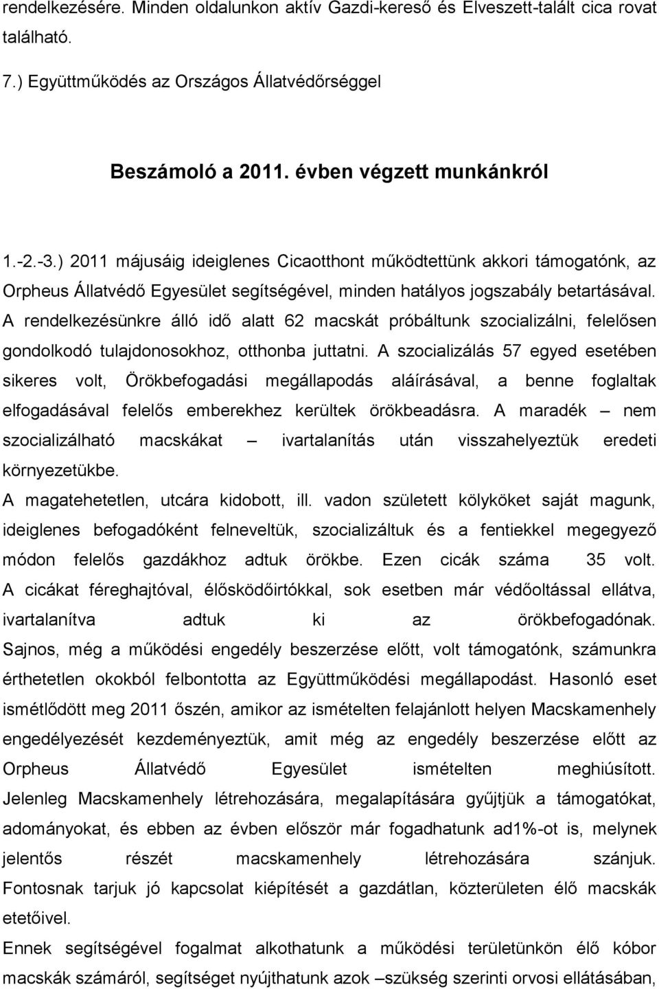 A rendelkezésünkre álló idő alatt 62 macskát próbáltunk szocializálni, felelősen gondolkodó tulajdonosokhoz, otthonba juttatni.