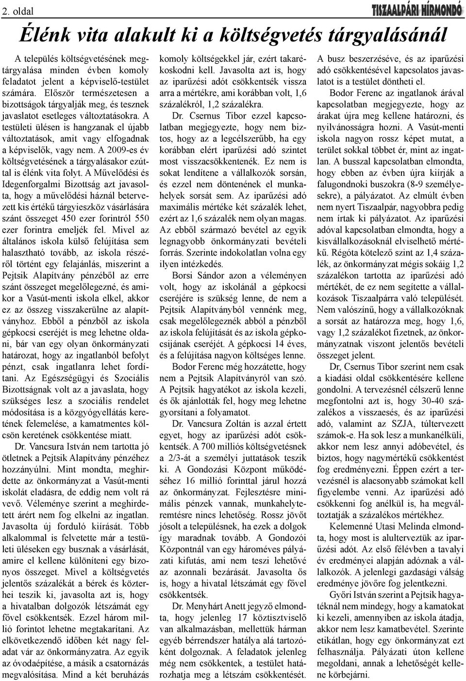 A testületi ülésen is hangzanak el újabb változtatások, amit vagy elfogadnak a képviselők, vagy nem. A 2009-es év költségvetésének a tárgyalásakor ezúttal is élénk vita folyt.