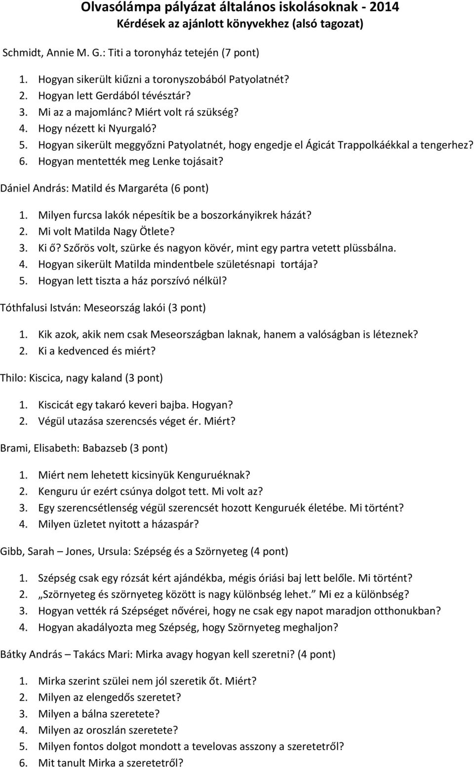 Hogyan sikerült meggyőzni Patyolatnét, hogy engedje el Ágicát Trappolkáékkal a tengerhez? 6. Hogyan mentették meg Lenke tojásait? Dániel András: Matild és Margaréta (6 pont) 1.