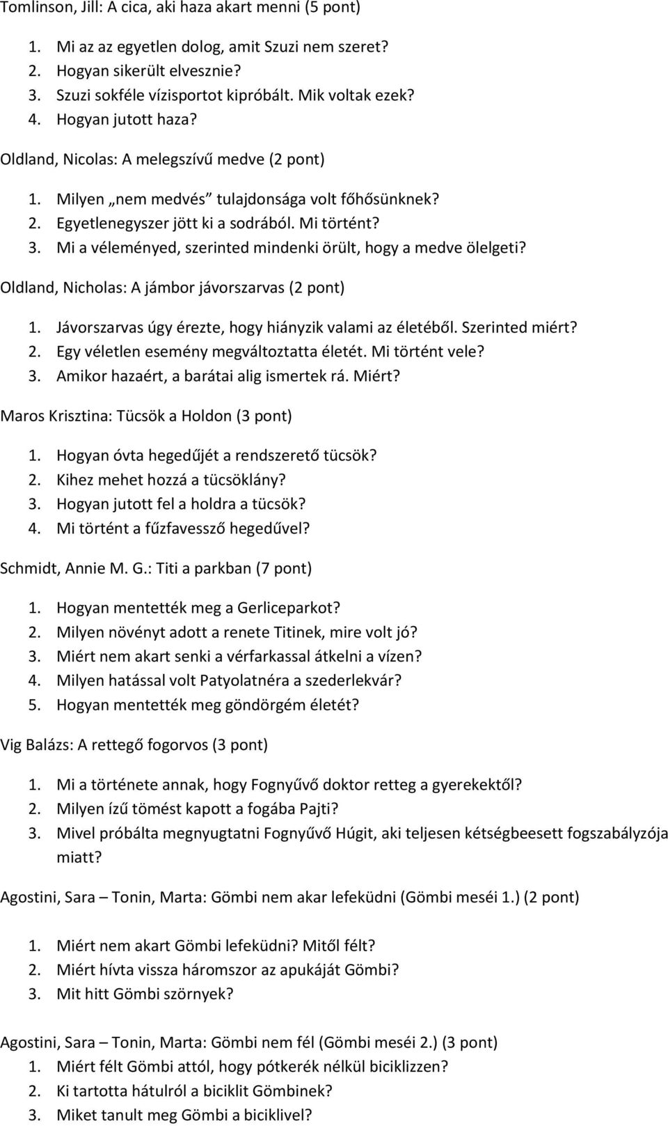 Mi a véleményed, szerinted mindenki örült, hogy a medve ölelgeti? Oldland, Nicholas: A jámbor jávorszarvas (2 pont) 1. Jávorszarvas úgy érezte, hogy hiányzik valami az életéből. Szerinted miért? 2.