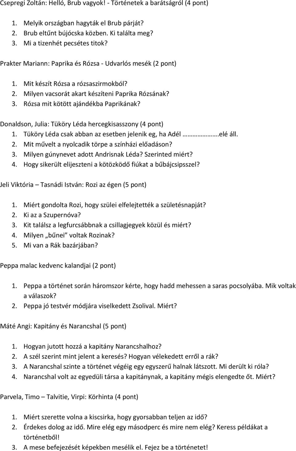 Donaldson, Julia: Tüköry Léda hercegkisasszony (4 pont) 1. Tüköry Léda csak abban az esetben jelenik eg, ha Adél.elé áll. 2. Mit művelt a nyolcadik törpe a színházi előadáson? 3.