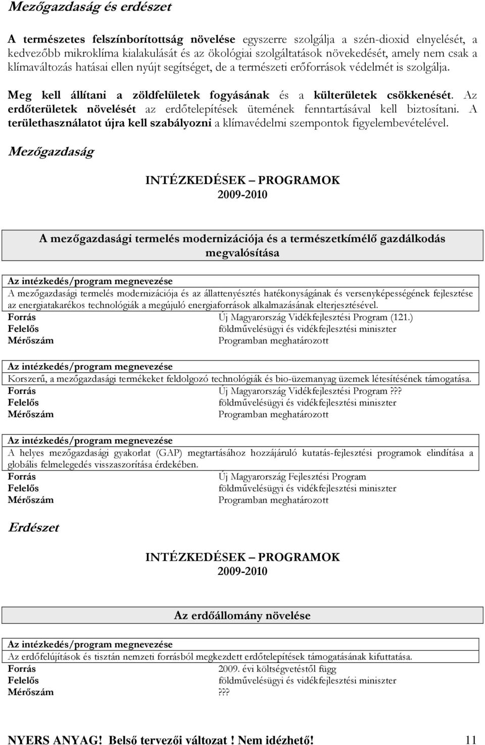 Az erdıterületek növelését az erdıtelepítések ütemének fenntartásával kell biztosítani. A területhasználatot újra kell szabályozni a klímavédelmi szempontok figyelembevételével.