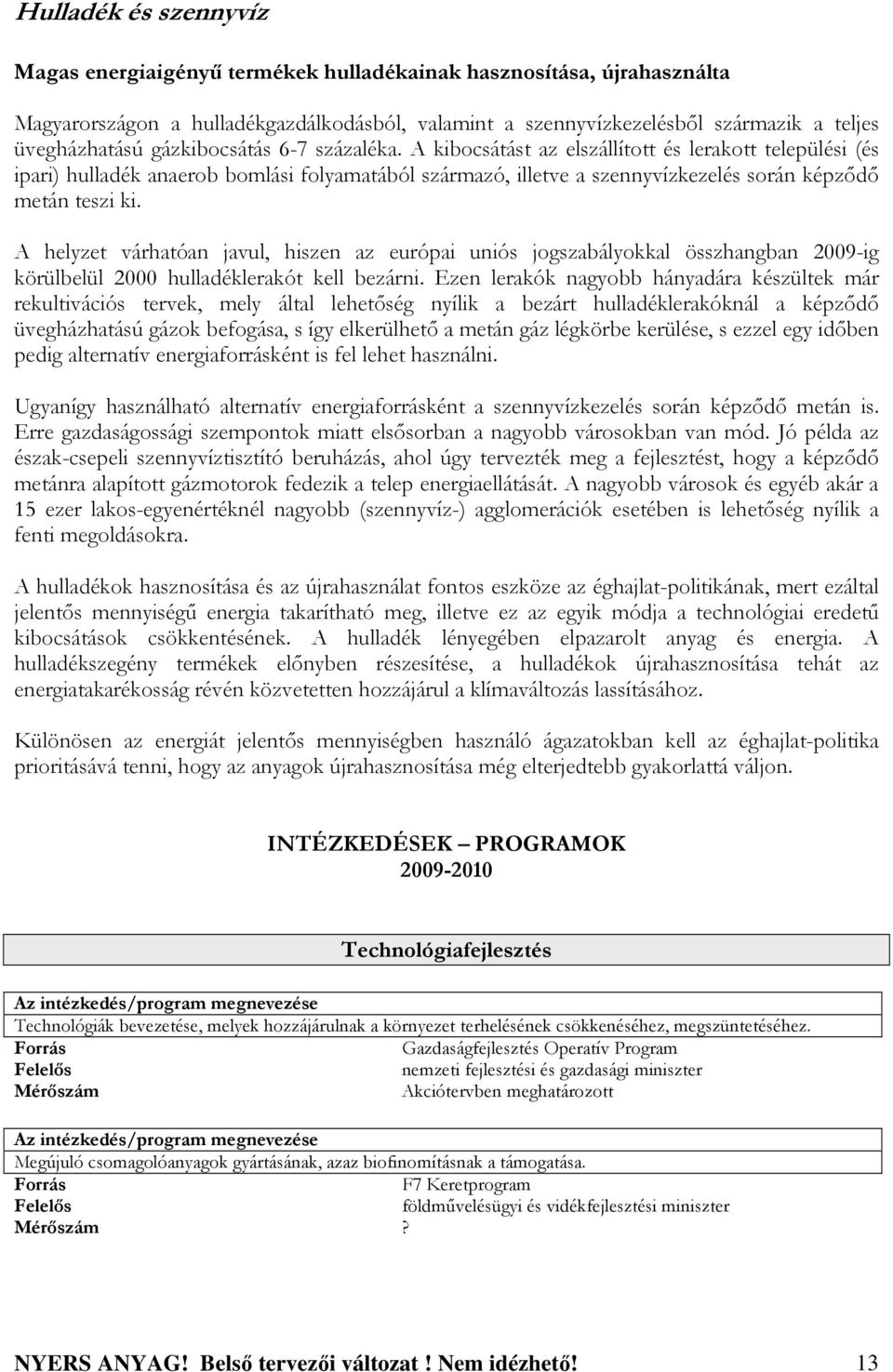 A helyzet várhatóan javul, hiszen az európai uniós jogszabályokkal összhangban 2009-ig körülbelül 2000 hulladéklerakót kell bezárni.