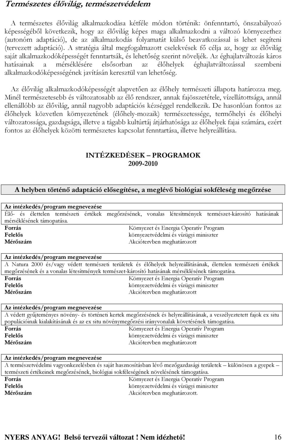 A stratégia által megfogalmazott cselekvések fı célja az, hogy az élıvilág saját alkalmazkodóképességét fenntartsák, és lehetıség szerint növeljék.