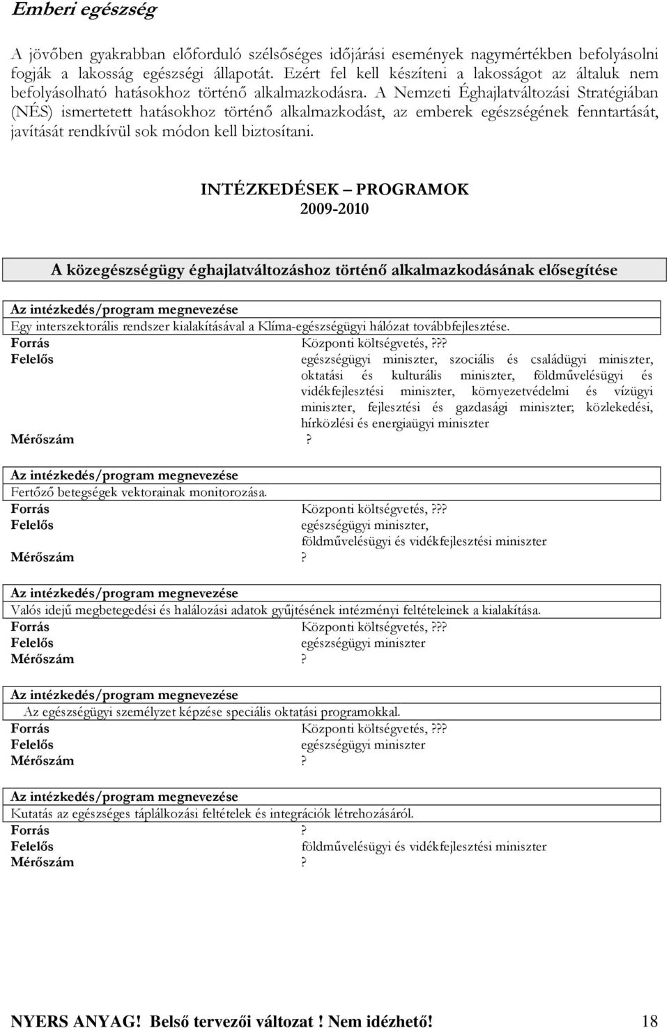 A Nemzeti Éghajlatváltozási Stratégiában (NÉS) ismertetett hatásokhoz történı alkalmazkodást, az emberek egészségének fenntartását, javítását rendkívül sok módon kell biztosítani.