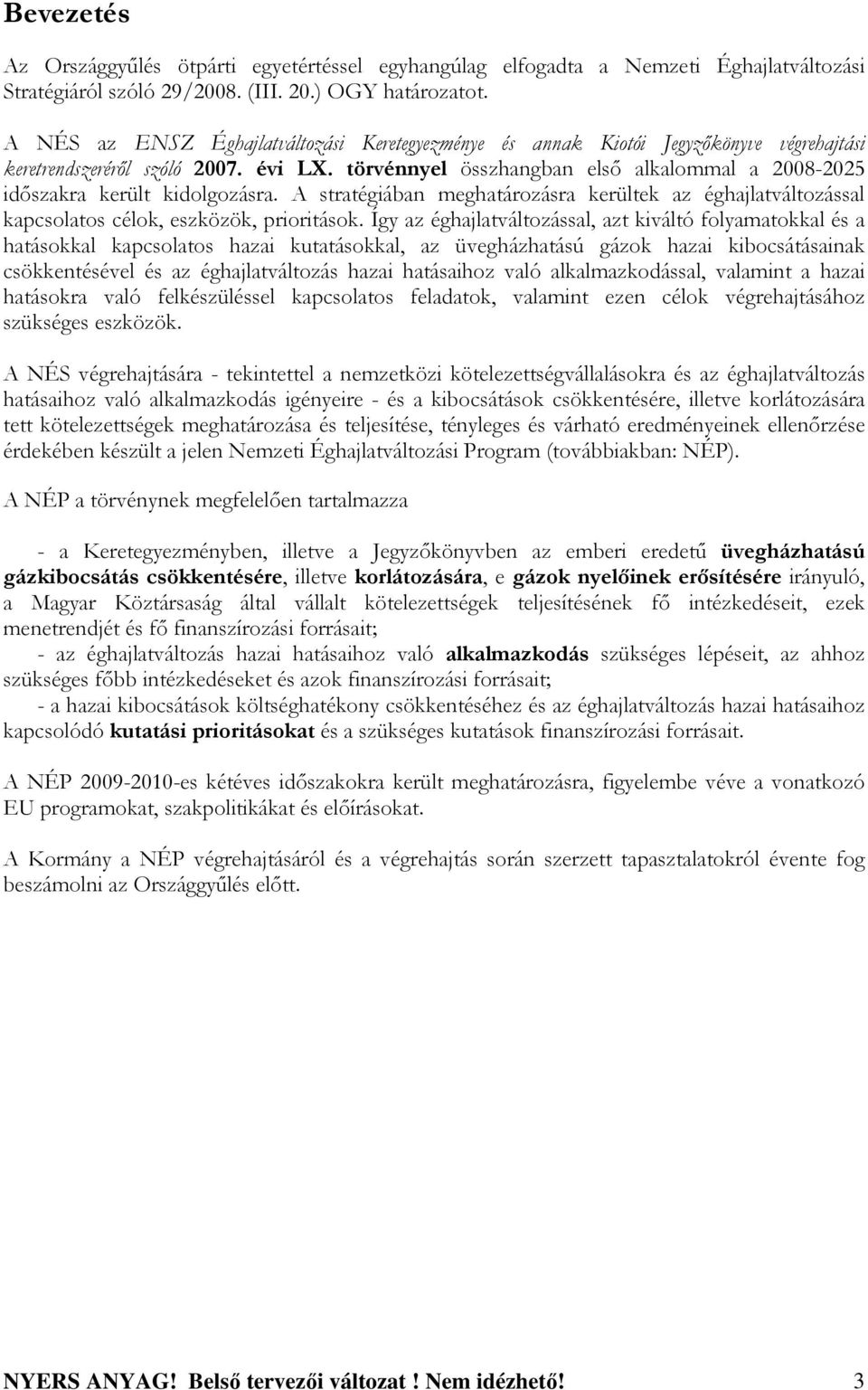 törvénnyel összhangban elsı alkalommal a 2008-2025 idıszakra került kidolgozásra. A stratégiában meghatározásra kerültek az éghajlatváltozással kapcsolatos célok, eszközök, prioritások.