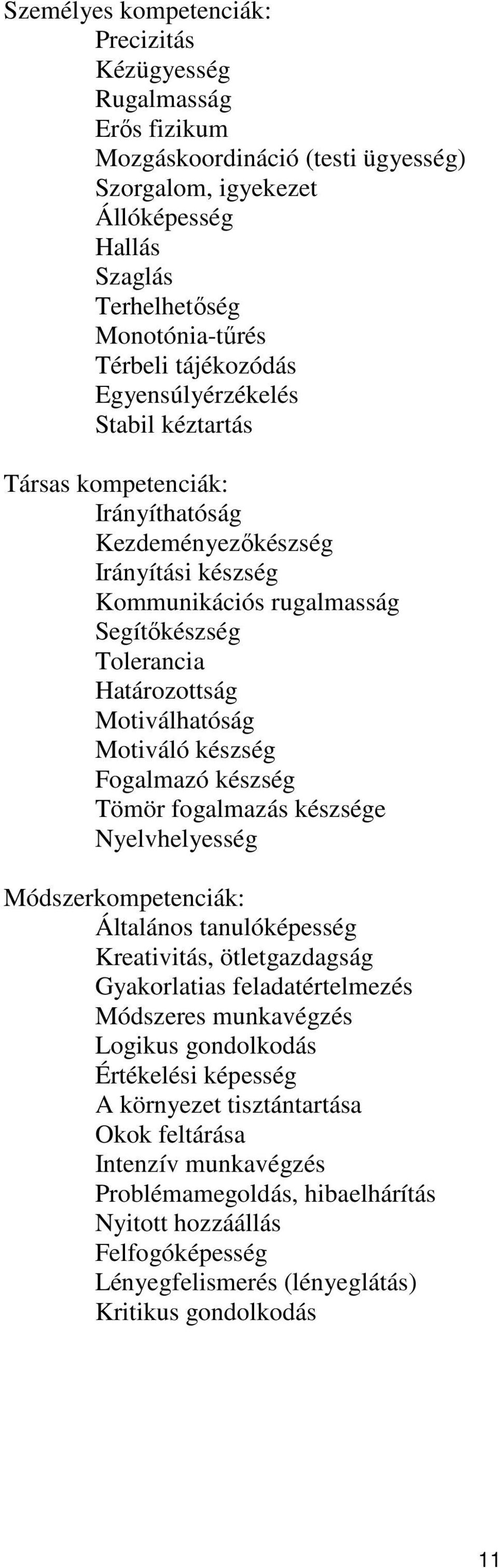 Motiválhatóság Motiváló készség Fogalmazó készség Tömör fogalmazás készsége Nyelvhelyesség Módszerkompetenciák: Általános tanulóképesség Kreativitás, ötletgazdagság Gyakorlatias feladatértelmezés