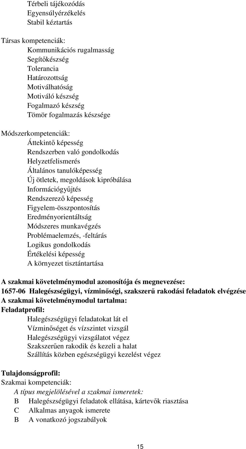 képesség Figyelem-összpontosítás Eredményorientáltság Módszeres munkavégzés Problémaelemzés, -feltárás Logikus gondolkodás Értékelési képesség környezet tisztántartása szakmai követelménymodul