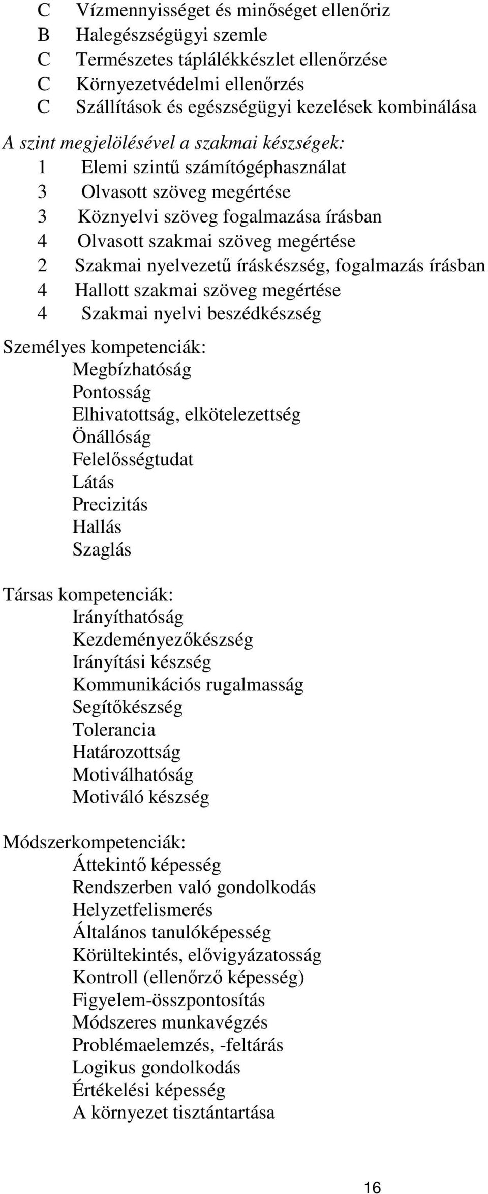 íráskészség, fogalmazás írásban 4 Hallott szakmai szöveg megértése 4 Szakmai nyelvi beszédkészség Személyes kompetenciák: Megbízhatóság Pontosság Elhivatottság, elkötelezettség Önállóság