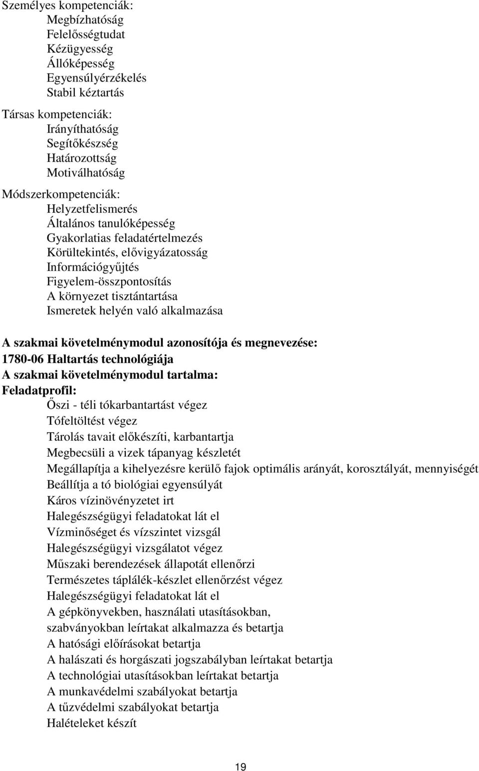 Ismeretek helyén való alkalmazása szakmai követelménymodul azonosítója és megnevezése: 1780-06 Haltartás technológiája szakmai követelménymodul tartalma: Feladatprofil: Őszi - téli tókarbantartást