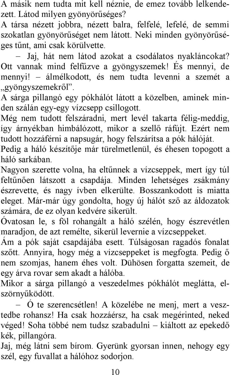 álmélkodott, és nem tudta levenni a szemét a gyöngyszemekről. A sárga pillangó egy pókhálót látott a közelben, aminek minden szálán egy-egy vízcsepp csillogott.