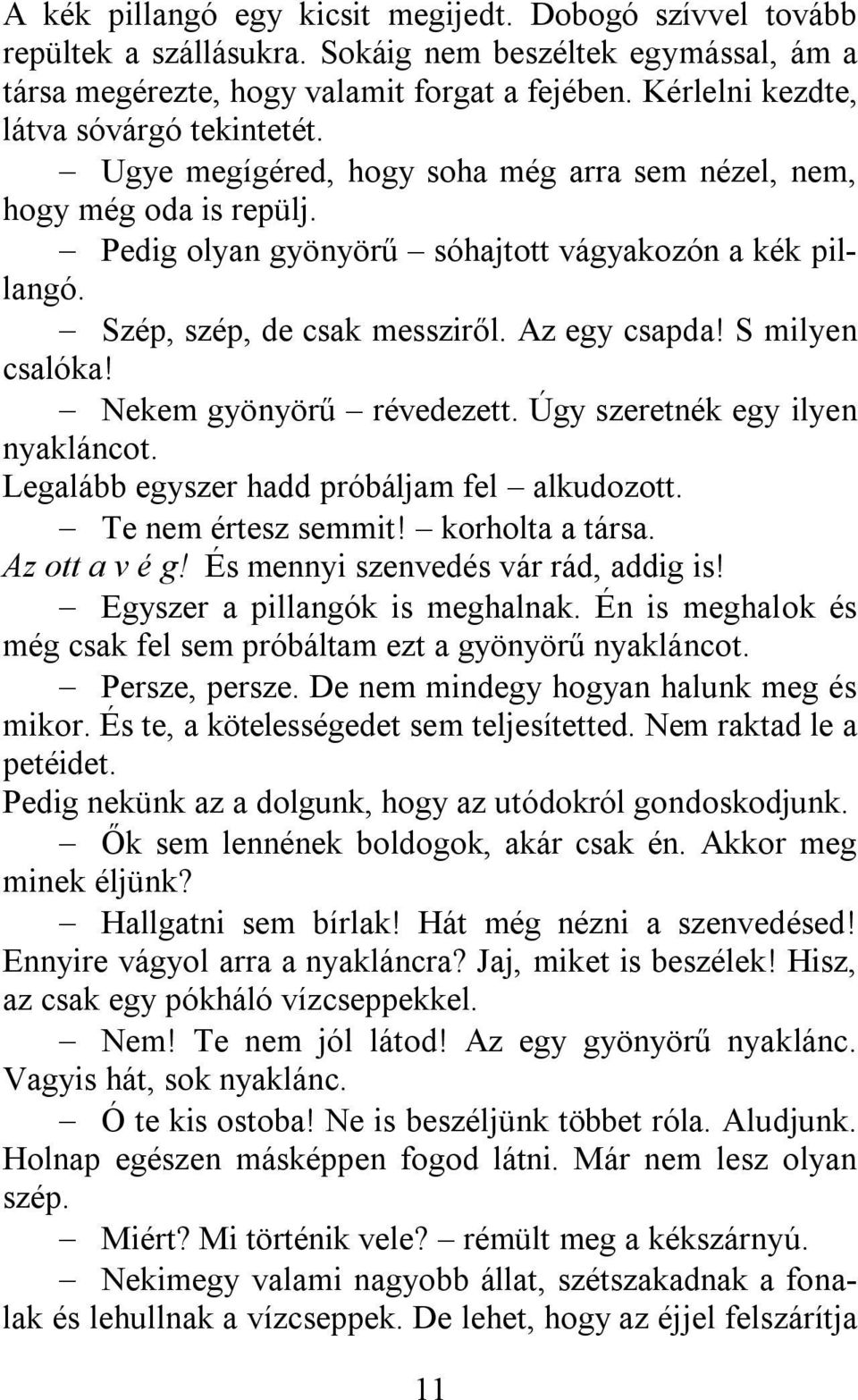 Szép, szép, de csak messziről. Az egy csapda! S milyen csalóka! Nekem gyönyörű révedezett. Úgy szeretnék egy ilyen nyakláncot. Legalább egyszer hadd próbáljam fel alkudozott. Te nem értesz semmit!