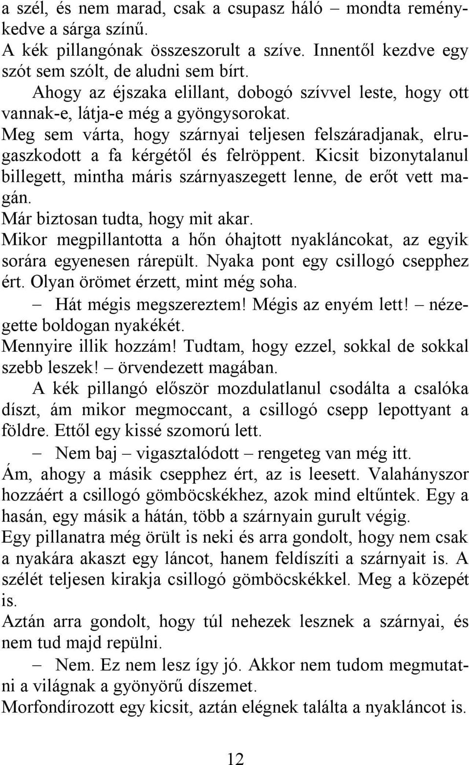 Kicsit bizonytalanul billegett, mintha máris szárnyaszegett lenne, de erőt vett magán. Már biztosan tudta, hogy mit akar.