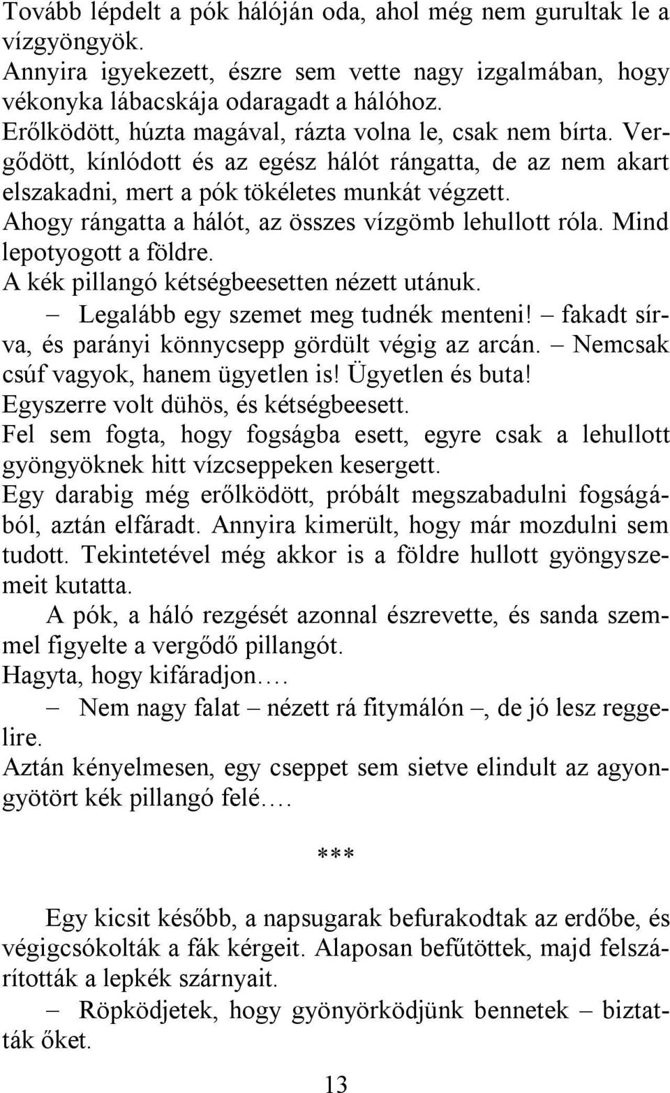 Ahogy rángatta a hálót, az összes vízgömb lehullott róla. Mind lepotyogott a földre. A kék pillangó kétségbeesetten nézett utánuk. Legalább egy szemet meg tudnék menteni!