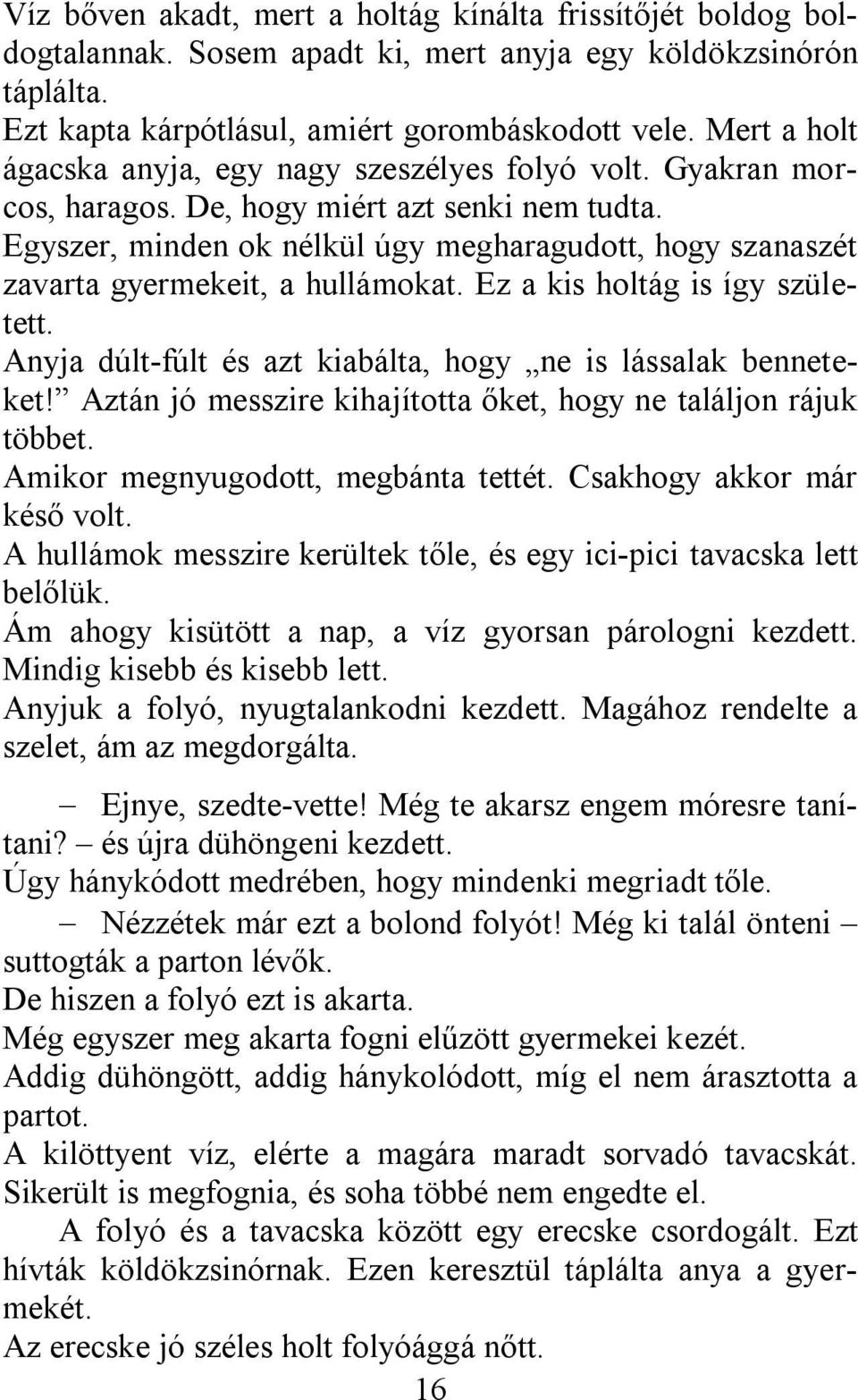 Egyszer, minden ok nélkül úgy megharagudott, hogy szanaszét zavarta gyermekeit, a hullámokat. Ez a kis holtág is így született. Anyja dúlt-fúlt és azt kiabálta, hogy ne is lássalak benneteket!