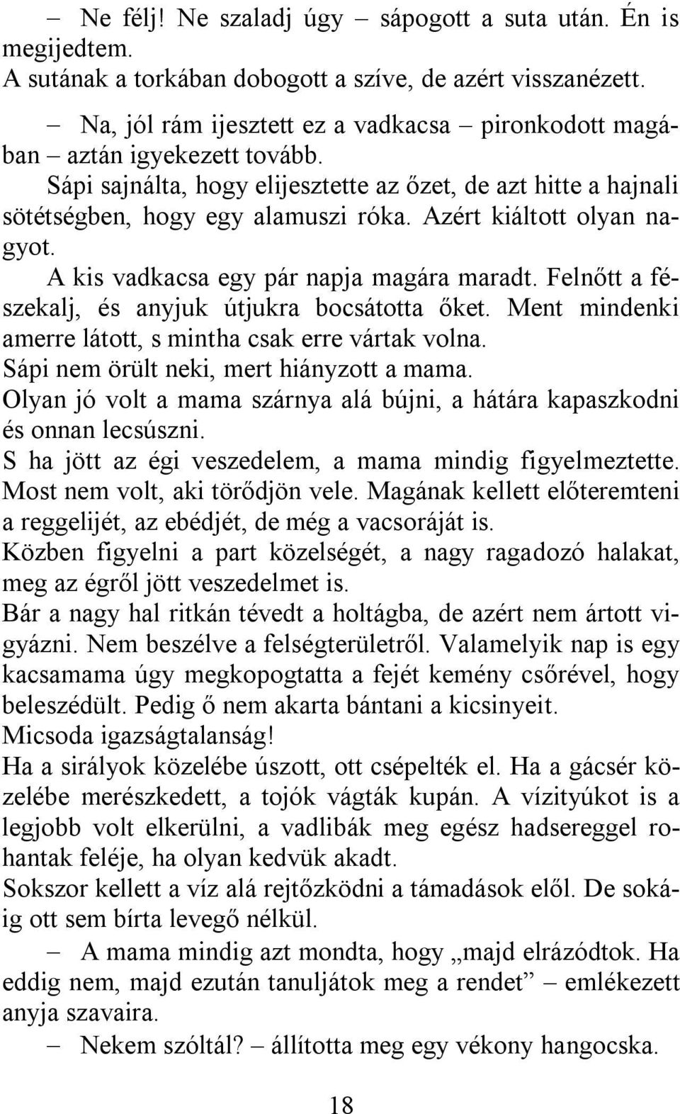 Azért kiáltott olyan nagyot. A kis vadkacsa egy pár napja magára maradt. Felnőtt a fészekalj, és anyjuk útjukra bocsátotta őket. Ment mindenki amerre látott, s mintha csak erre vártak volna.