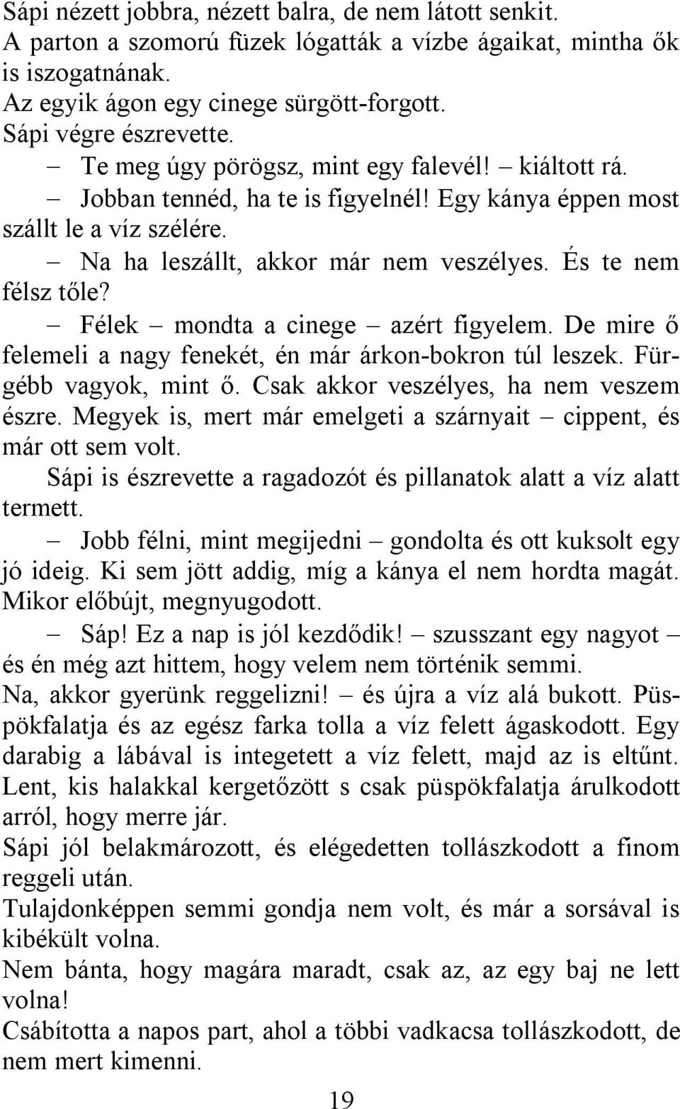 Félek mondta a cinege azért figyelem. De mire ő felemeli a nagy fenekét, én már árkon-bokron túl leszek. Fürgébb vagyok, mint ő. Csak akkor veszélyes, ha nem veszem észre.