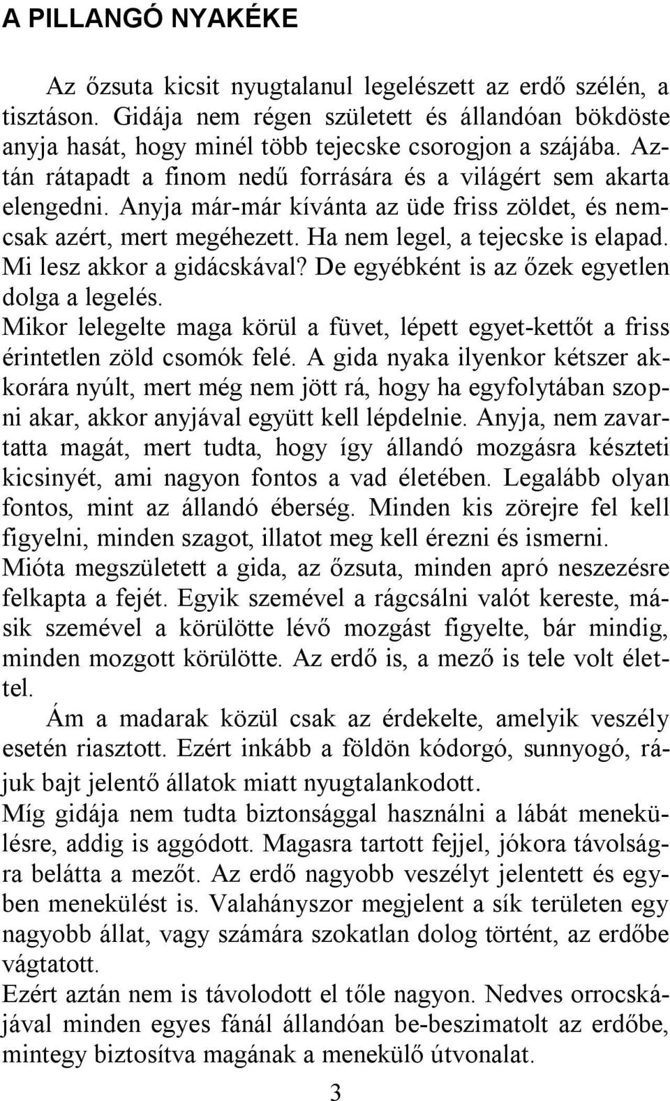 Mi lesz akkor a gidácskával? De egyébként is az őzek egyetlen dolga a legelés. Mikor lelegelte maga körül a füvet, lépett egyet-kettőt a friss érintetlen zöld csomók felé.