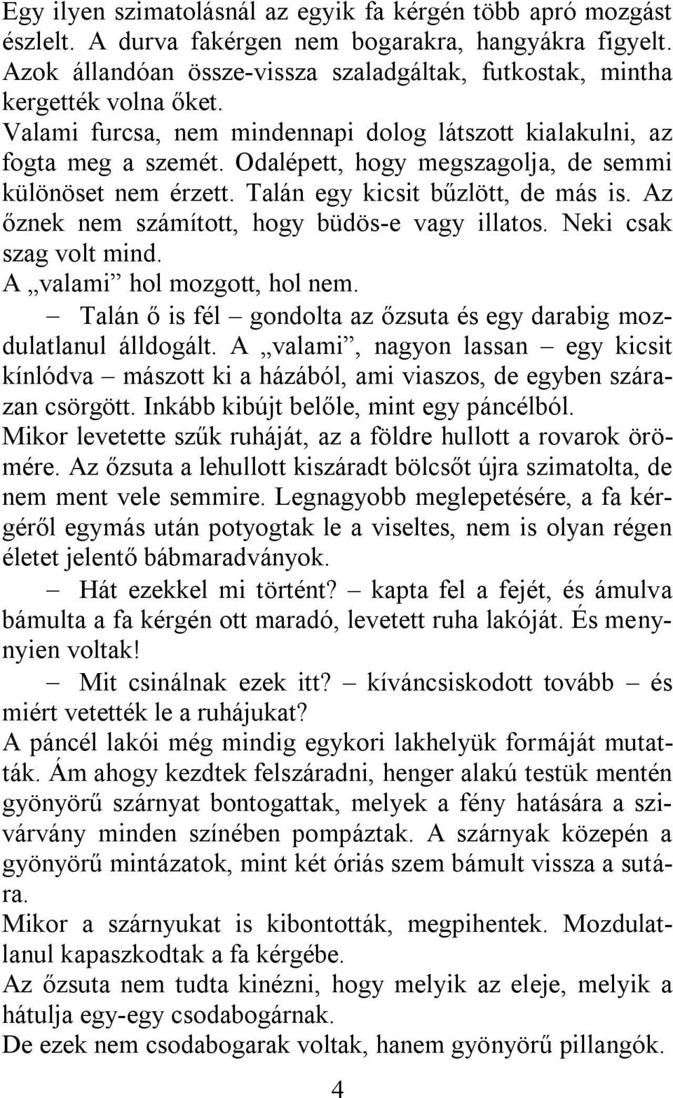 Odalépett, hogy megszagolja, de semmi különöset nem érzett. Talán egy kicsit bűzlött, de más is. Az őznek nem számított, hogy büdös-e vagy illatos. Neki csak szag volt mind.