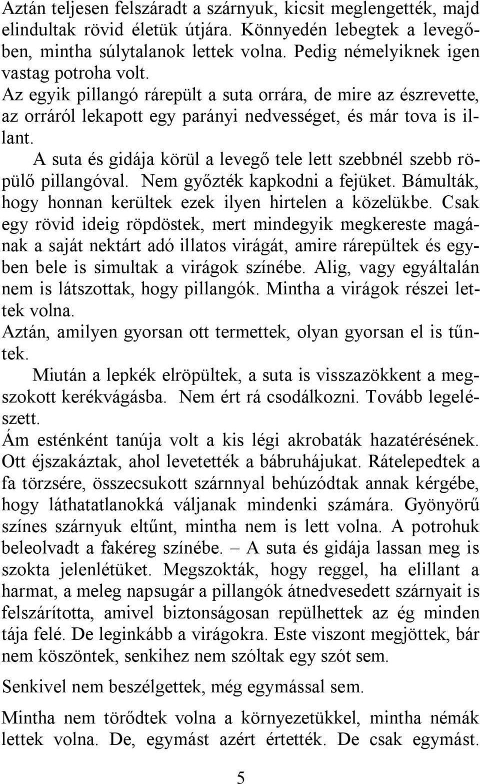 A suta és gidája körül a levegő tele lett szebbnél szebb röpülő pillangóval. Nem győzték kapkodni a fejüket. Bámulták, hogy honnan kerültek ezek ilyen hirtelen a közelükbe.