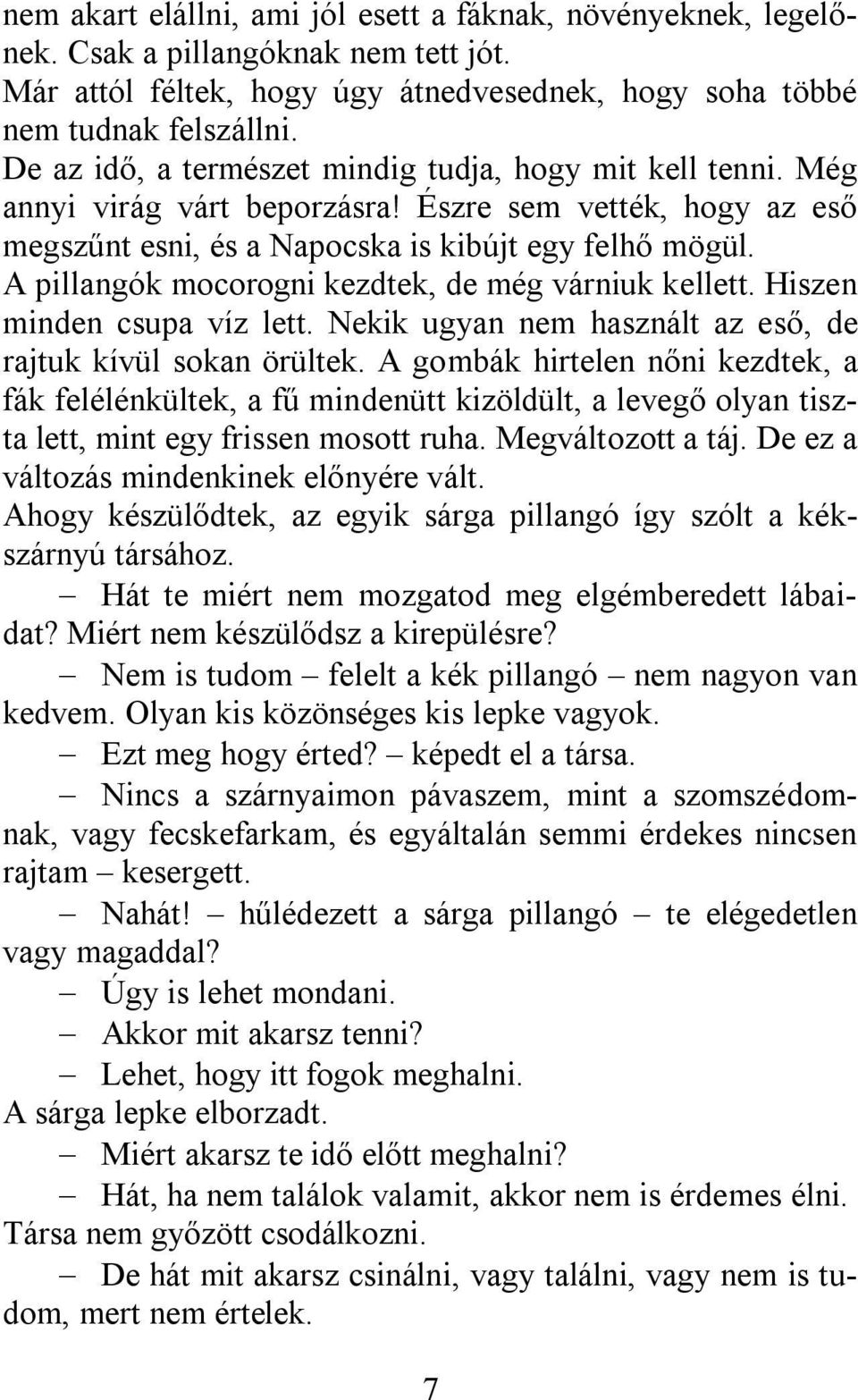 A pillangók mocorogni kezdtek, de még várniuk kellett. Hiszen minden csupa víz lett. Nekik ugyan nem használt az eső, de rajtuk kívül sokan örültek.