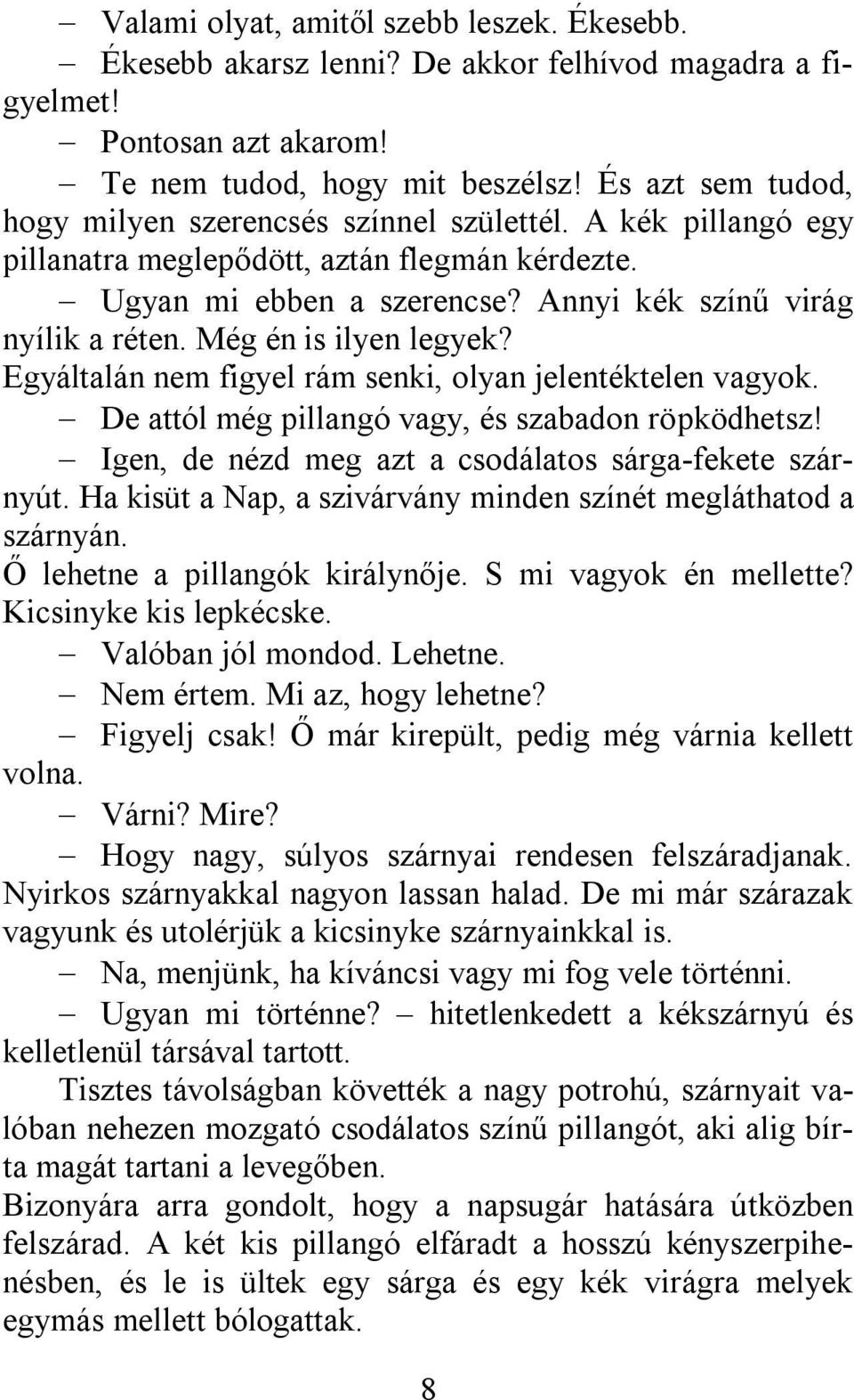 Még én is ilyen legyek? Egyáltalán nem figyel rám senki, olyan jelentéktelen vagyok. De attól még pillangó vagy, és szabadon röpködhetsz! Igen, de nézd meg azt a csodálatos sárga-fekete szárnyút.