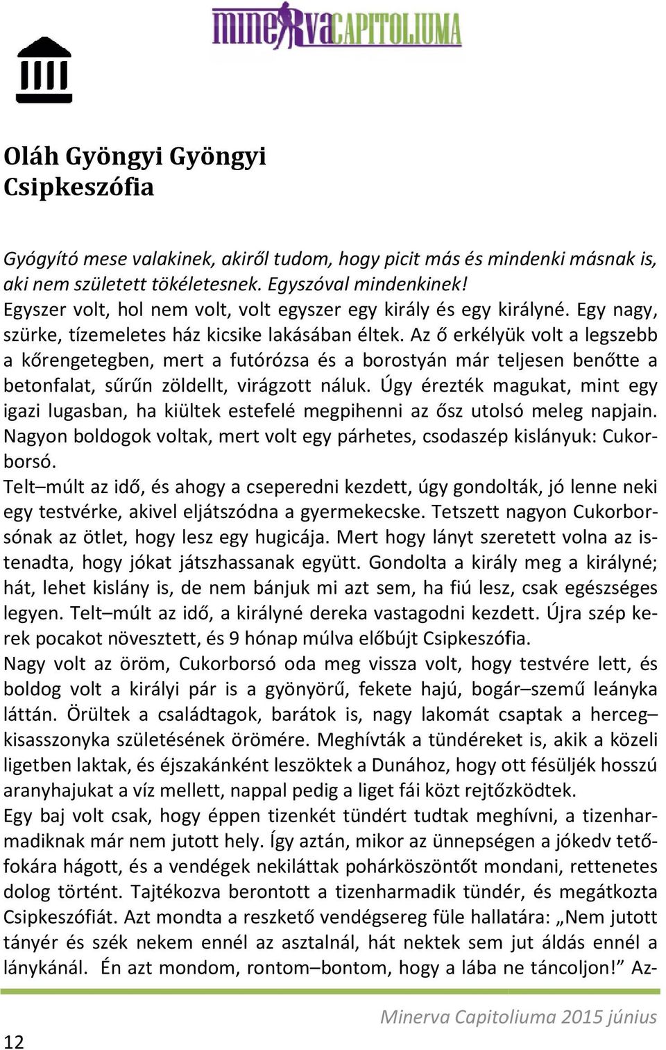 Az ő erkélyük volt a legszebb a kőrengetegben, mert a futórózsa és a borostyán már teljesen benőtte a betonfalat, sűrűn zöldellt, virágzott náluk.