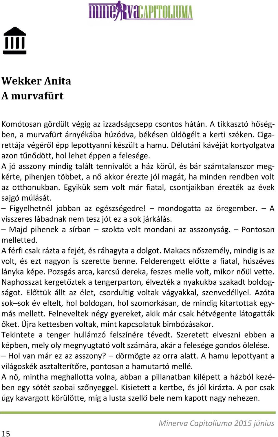 A jó asszony mindig talált tennivalót a ház körül, és bár számtalanszor megkérte, pihenjen többet, a nő akkor érezte jól magát, ha minden rendben volt az otthonukban.