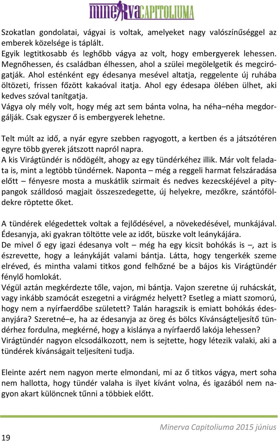 Ahol egy édesapa ölében ülhet, aki kedves szóval tanítgatja. Vágya oly mély volt, hogy még azt sem bánta volna, ha néha néha megdorgálják. Csak egyszer ő is embergyerek lehetne.