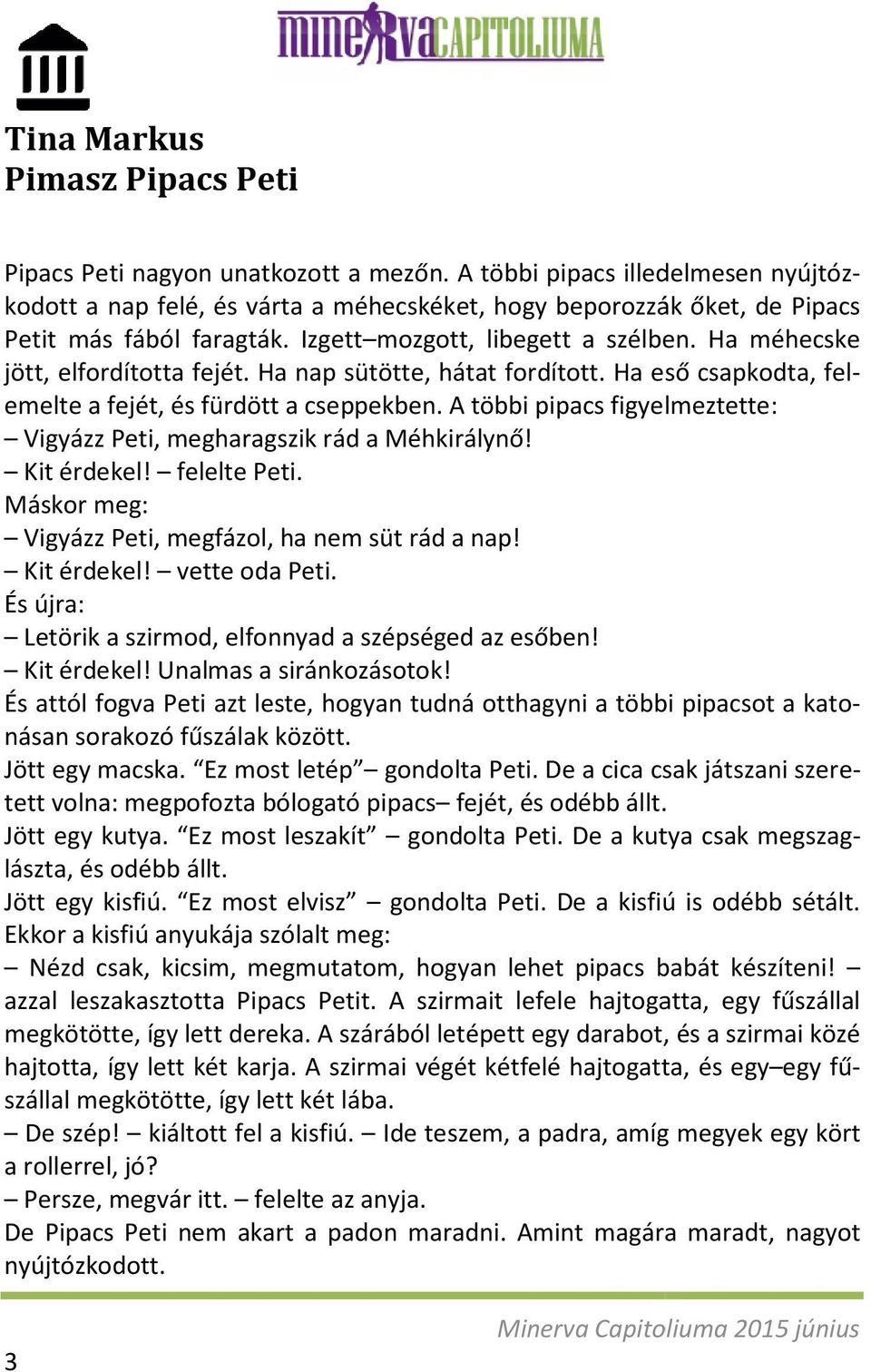 Ha méhecske jött, elfordította fejét. Ha nap sütötte, hátat fordított. Ha eső csapkodta, felemelte a fejét, és fürdött a cseppekben.