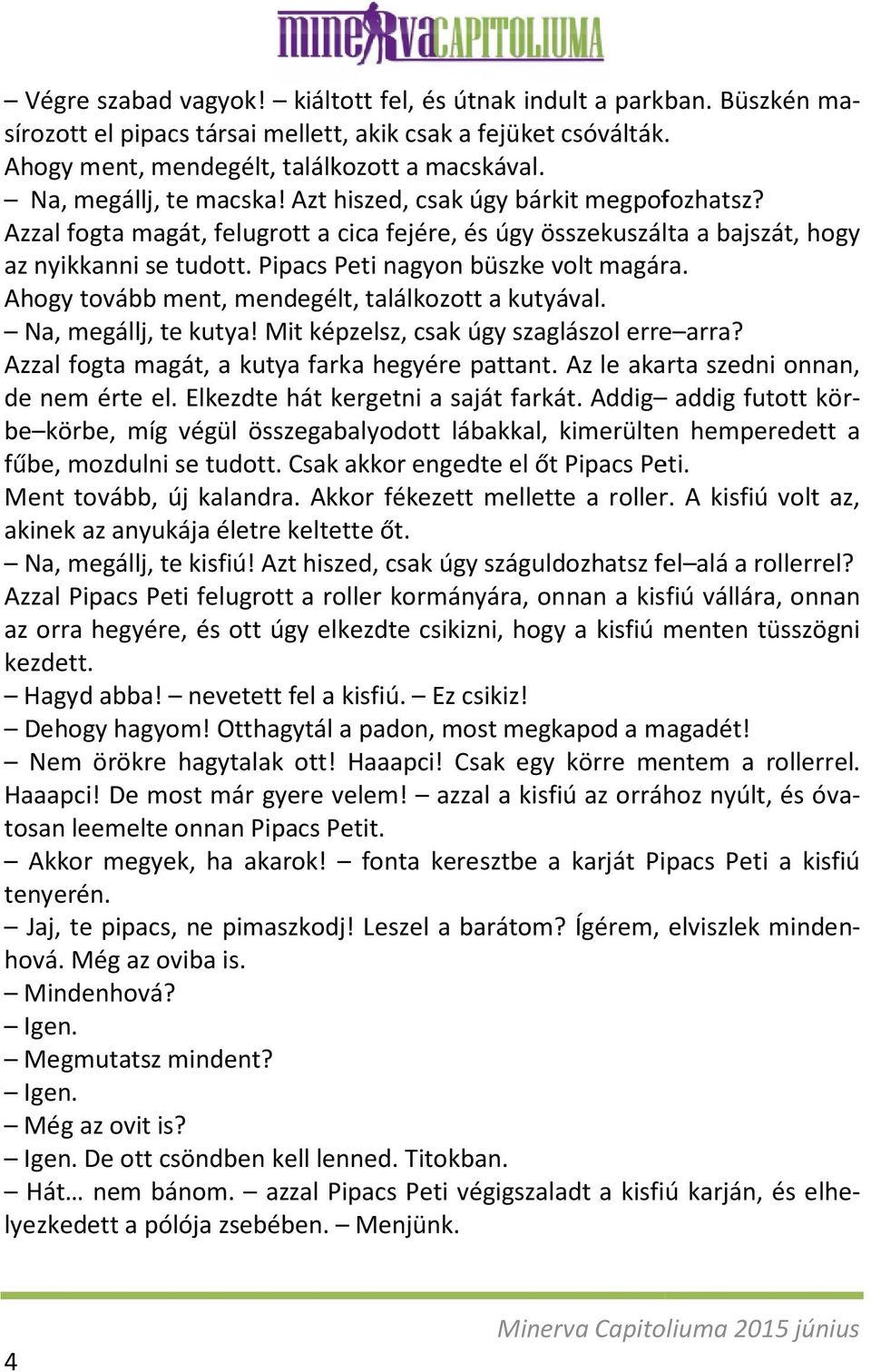 Pipacs Peti nagyon büszke volt magára. Ahogy tovább ment, mendegélt, találkozott a kutyával. Na, megállj, te kutya! Mit képzelsz, csak úgy szaglászol erre arra?